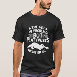 T-shirt J'Ai 99 Problèmes Mais Les Platypes Résolvent Em T