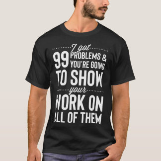 T-shirt J'ai 99 problèmes Montrez votre travail sur tous d