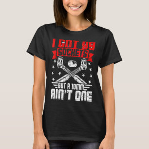 T-shirt J'Ai 99 Sockets Mais Un 10mm Aint Un Mécanique