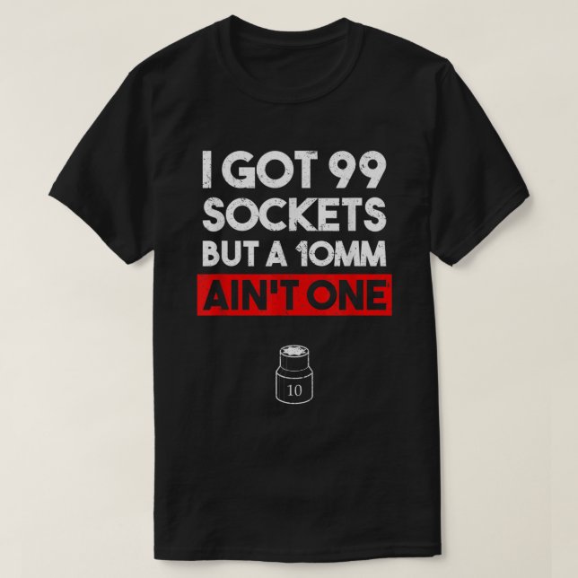 T-shirt J'ai 99 Sockets mais un 10mm n'est pas un méchant  (Design devant)