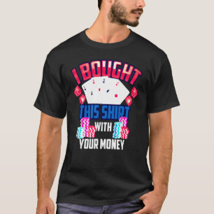 T-shirt J'Ai Acheté Ça Avec Ton Poker D'Argent