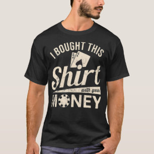 T-shirt J'Ai Acheté Ceci Avec Ton Argent Texas Holdem Poke
