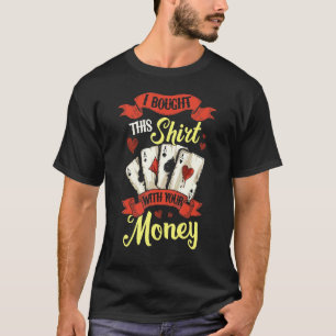 T-shirt J'Ai Acheté Ceci Avec Votre Argent Gambling Poker 