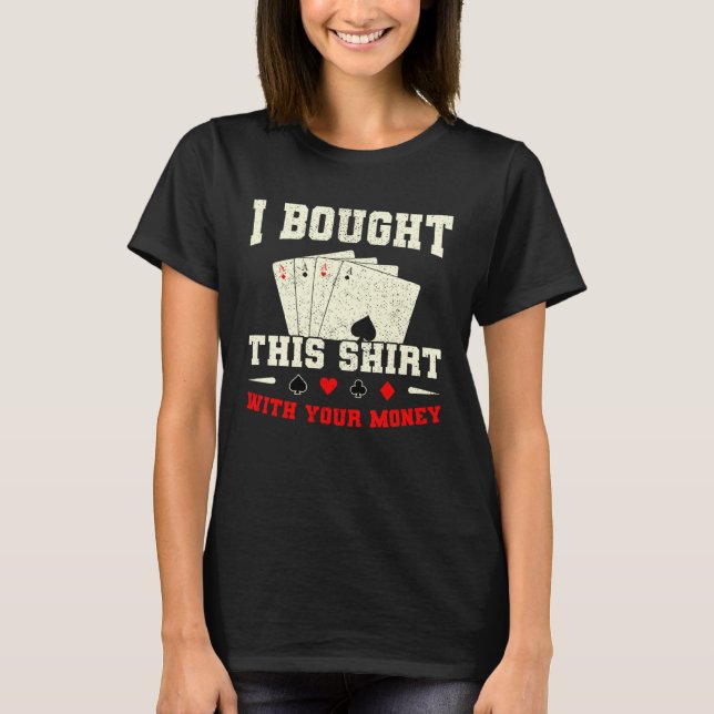 T-shirt J'Ai Acheté Ces Designs Avec Ton Poker Money (Devant)