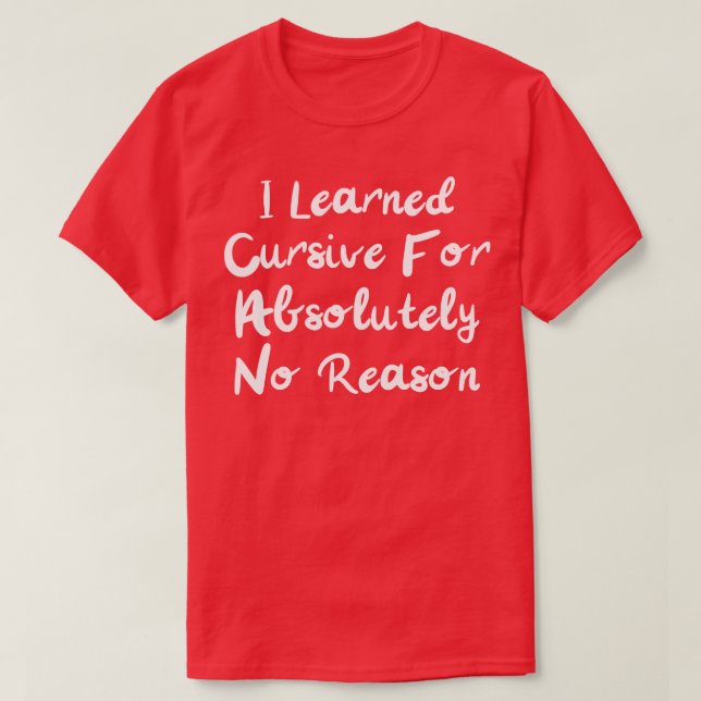 T-shirt j'ai appris cursive pour absolument aucune raison (Design devant)