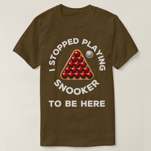 T-shirt J'ai arrêté de jouer au snooker pour être ici à un (Design devant)