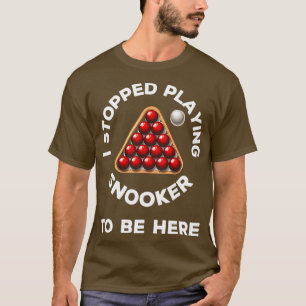T-shirt J'ai arrêté de jouer au snooker pour être ici à un