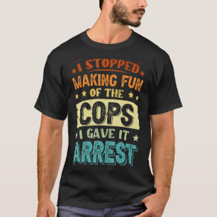 T-shirt J'Ai Arrêté De Me Plaire Des Policiers Que Je Lui