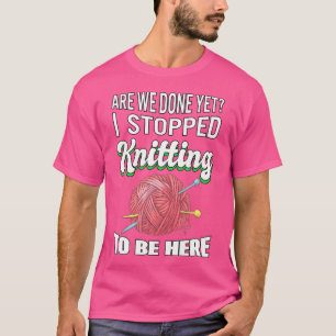 T-shirt J'ai Arrêté De Tricoter Pour Être Ici Cadeau Trico