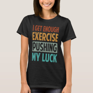 T-shirt J'Ai Assez D'Exercice Pour Pousser Ma Chance
