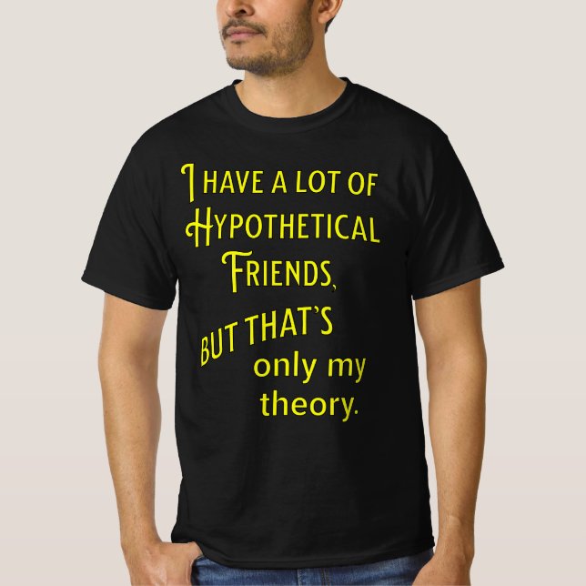 T-shirt J'ai beaucoup d'amis hypothétiques. Philosophique (Devant)