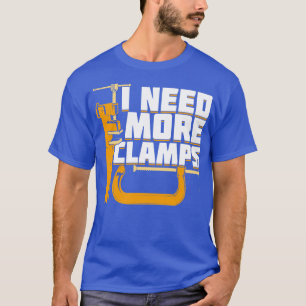 T-shirt J'Ai Besoin D'Autres Clamps Woodworking Woodworker