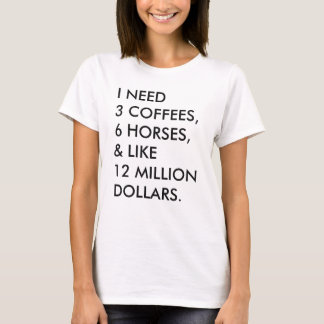 T-SHIRT J'AI BESOIN DE 3 CAFÉS, 6 CHEVAUX, ET 12 MILLIONS.