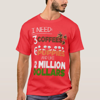 T-shirt J'Ai Besoin De 3 Cafés 6 Chiots Et Comme 12 Millio