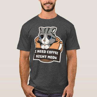 T-shirt J'ai besoin de café tout de suite Meow Citations d