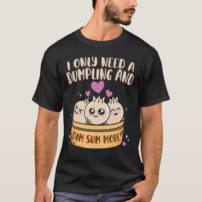 T-shirt J'Ai Besoin De Dumpling Et De Dim Sum Plus De Cuis (Devant)