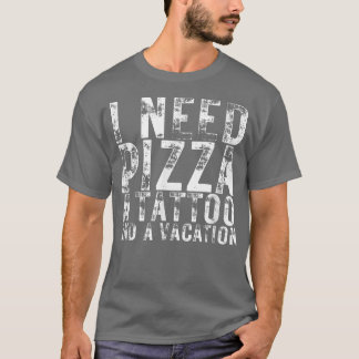 T-shirt J'Ai Besoin De Pizza Un Tatouage Et Un Vacances Pi