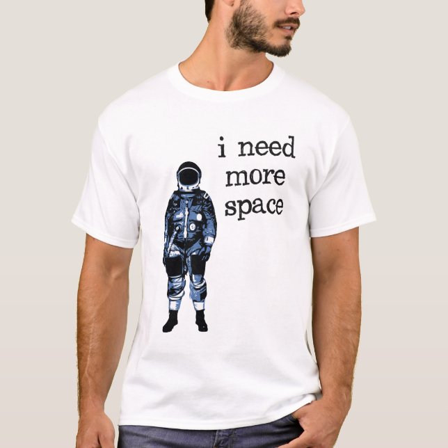 T-shirt J'ai besoin de plus d'astronaute de l'espace (Devant)