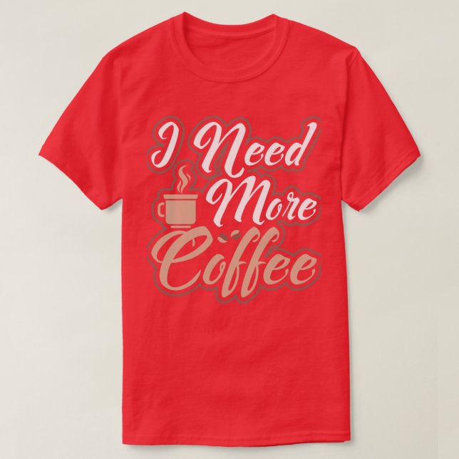 T-shirt J'Ai Besoin De Plus De Café Café Matin Personne (Design devant)