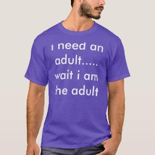 T-shirt j'ai besoin d'un adulte…. attente je suis l'adulte