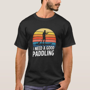 T-shirt J'ai besoin d'un bon paddling, planche à paddle SU