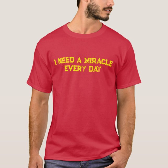 T-shirt J'ai besoin d'un miracle tous les jours (Devant)