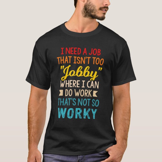 T-shirt J'ai besoin d'un travail qui n'est pas trop joli o (Devant)