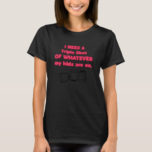 T-shirt J'Ai Besoin D'Un Triple Shot De Ce Que Mes Enfants