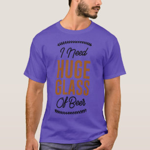 T-shirt J'Ai Besoin D'Un Verre De Bière Énorme