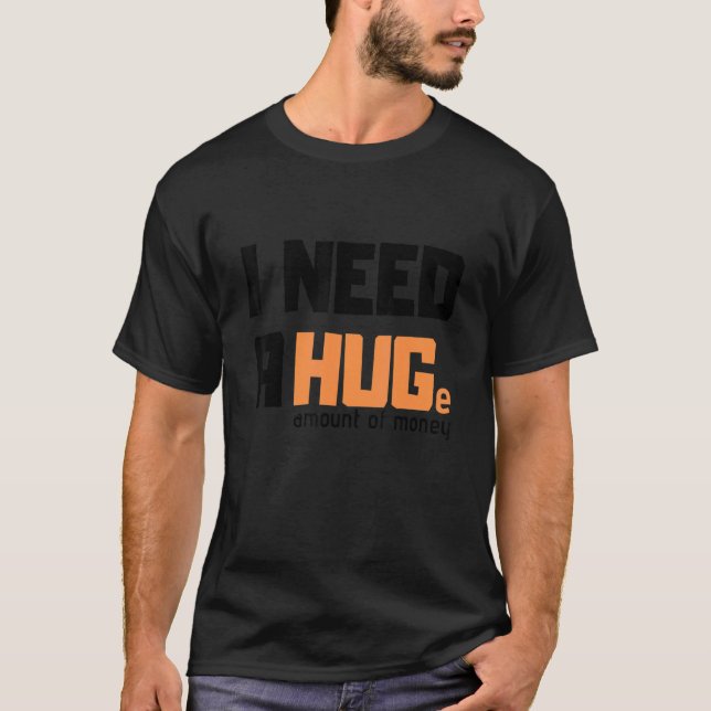 T-shirt J'ai besoin d'une énorme quantité d'argent de tee  (Devant)