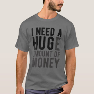 T-shirt J'Ai Besoin D'Une Énorme Somme D'Argent Drôle Witt