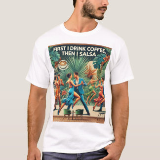 T-shirt "J'Ai D'Abord Boi Du Café, Puis Je Salsa Dance T-s