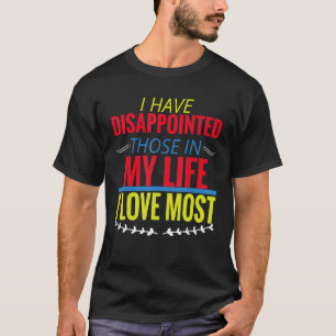 T-shirt J'Ai Déçu Ceux Dans Ma Vie Que J'Aime Le Plus