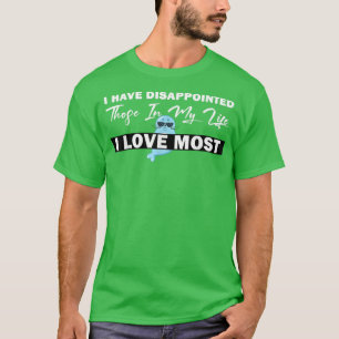 T-shirt J'Ai Déçu Ceux Que J'Aime Le Plus Dans Ma Vie,