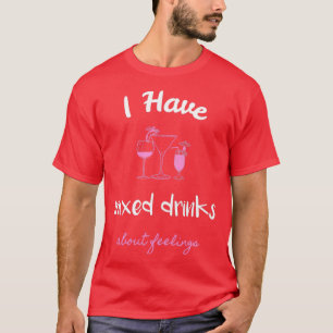 T-shirt J'Ai Des Boissons Mixtes À Propos Des Sentiments 4
