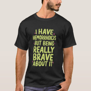 T-shirt J'ai des hémorroïdes, mais je suis vraiment courag