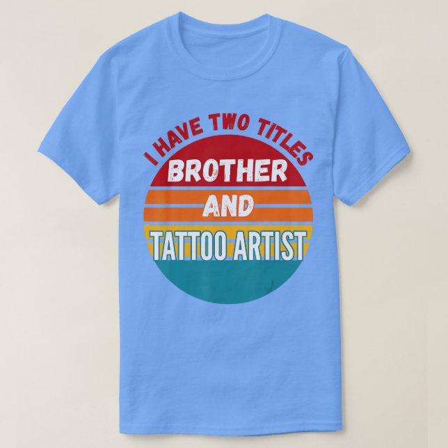 T-shirt J'Ai Deux Titres Frère Et Artiste Du Tatouage (Design devant)