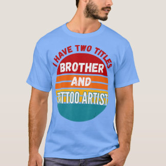 T-shirt J'Ai Deux Titres Frère Et Artiste Du Tatouage