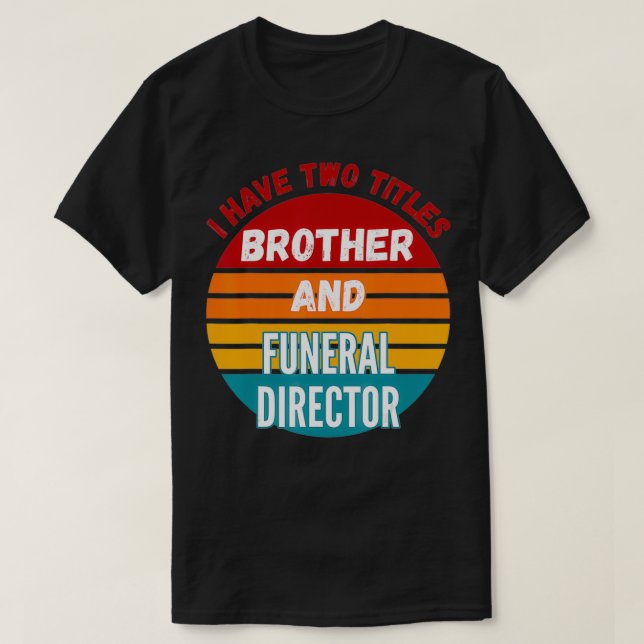 T-shirt J'Ai Deux Titres Frère Et Directeur Funéraire (Design devant)