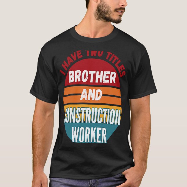 T-shirt J'Ai Deux Titres Frère Et Travailleur De Construct (Devant)