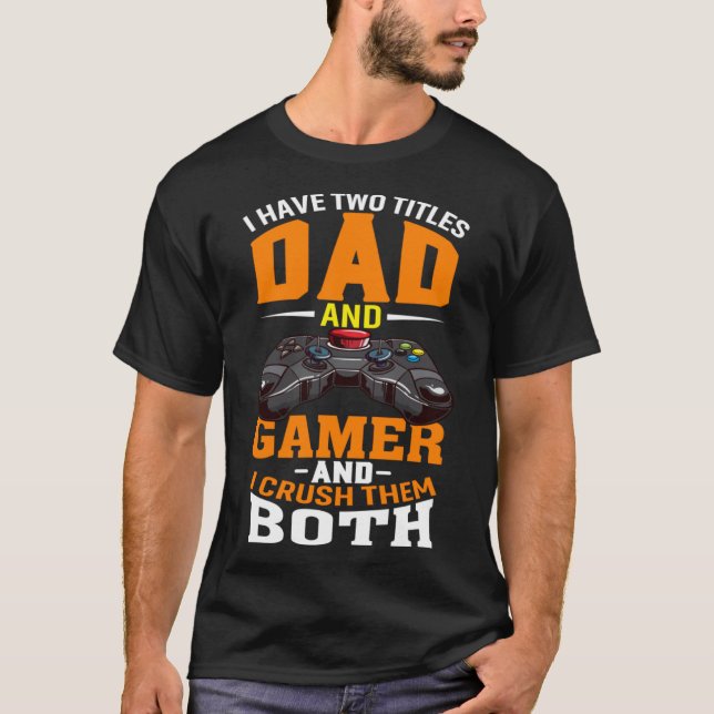 T-shirt J'Ai Deux Titres Papa Et Gamer Et Je Les Écrase B (Devant)