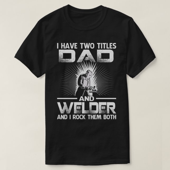 T-shirt J'Ai Deux Titres, PÈRE Et Welder, Et Je Les Roche  (Design devant)