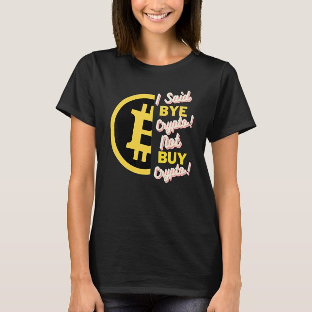 T-shirt J'Ai Dit Bye Crypto Pas Acheter Crypto Bitcoin Btc (Devant)