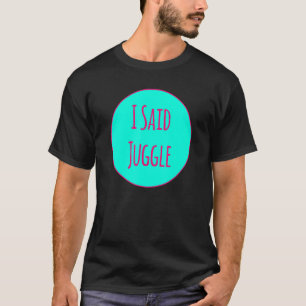 T-shirt J'Ai Dit Juggle Interprètes Circus Jongleur acroba