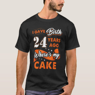 T-shirt J'Ai Donné Naissance Il Y A 24 Ans Où Mon Gâteau 2
