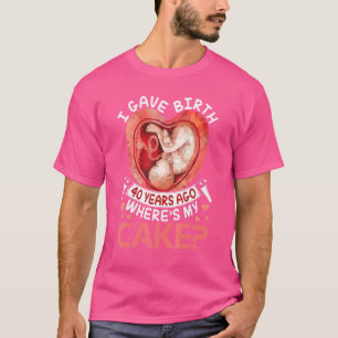 T-shirt J'Ai Donné Naissance Il Y A 40 Ans Joyeux Annivers