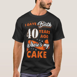 T-shirt J'Ai Donné Naissance Il Y A 40 Ans Où Mon Gâteau 4