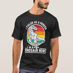 T-shirt J'ai échoué en tant que personne Je suis un Dinosa