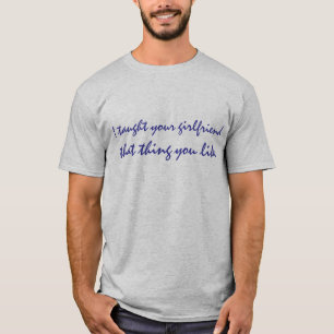 T-shirt J'ai enseigné à votre amie que chose que vous