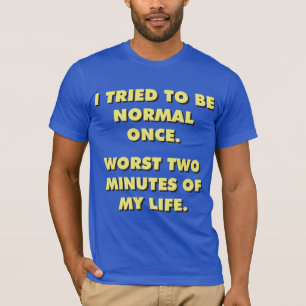 T-shirt J'Ai Essayé D'Être Normal Une Fois. Deux Pires Min